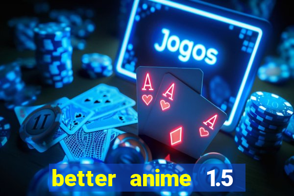 better anime 1.5 apk download